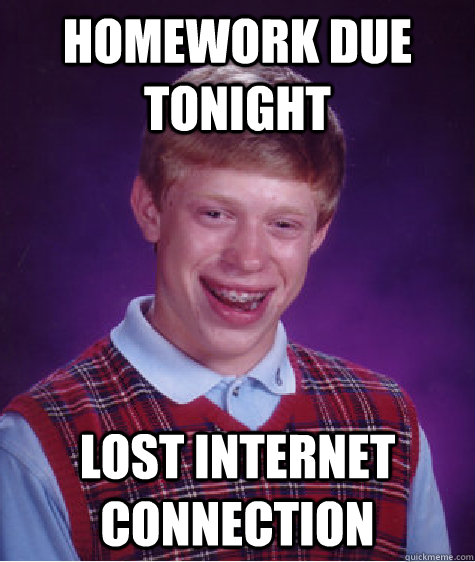 homework due tonight lost internet connection  Bad Luck Brian