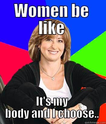 When people defend abortion - WOMEN BE LIKE IT'S MY BODY AND I CHOOSE.. Sheltering Suburban Mom