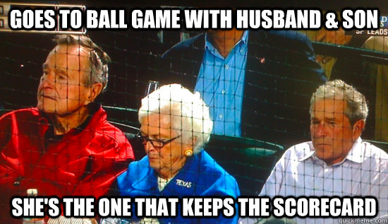 Goes to ball game with husband & son she's the one that keeps the scorecard - Goes to ball game with husband & son she's the one that keeps the scorecard  Good Girl Barbara Bush