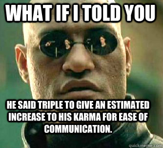 what if i told you He said triple to give an estimated increase to his karma for ease of communication.  Matrix Morpheus