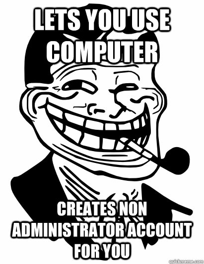 Lets you use computer Creates non administrator account for you - Lets you use computer Creates non administrator account for you  Misc