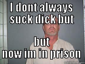i dont always - I DONT ALWAYS SUCK DICK BUT BUT NOW IM IN PRISON Misc
