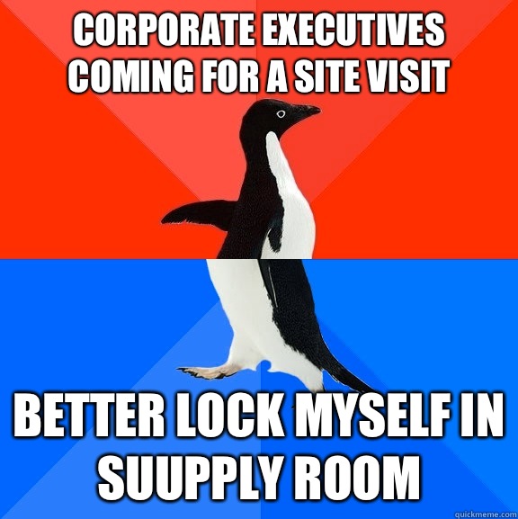 Corporate executives coming for a site visit Better lock myself in suupply room  Socially Awesome Awkward Penguin
