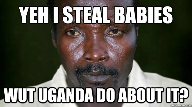 YEH I STEAL BABIES WUT UGANDA DO ABOUT IT? - YEH I STEAL BABIES WUT UGANDA DO ABOUT IT?  Kony