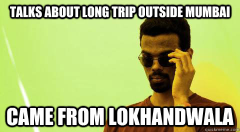 talks about long trip outside mumbai came from lokhandwala  