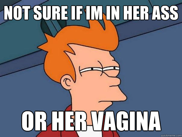 Not sure if im in her ass or her vagina  Futurama Fry