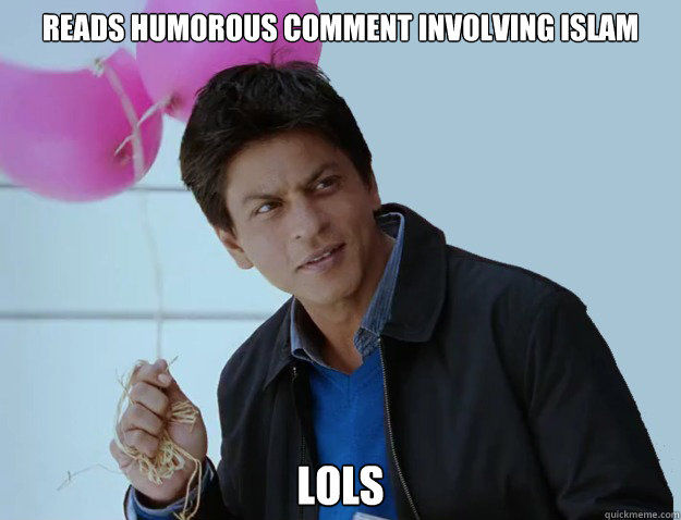 Reads humorous comment involving islam lols - Reads humorous comment involving islam lols  Really Good Guy Muslim