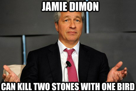 Jamie Dimon can kill two stones with one bird  