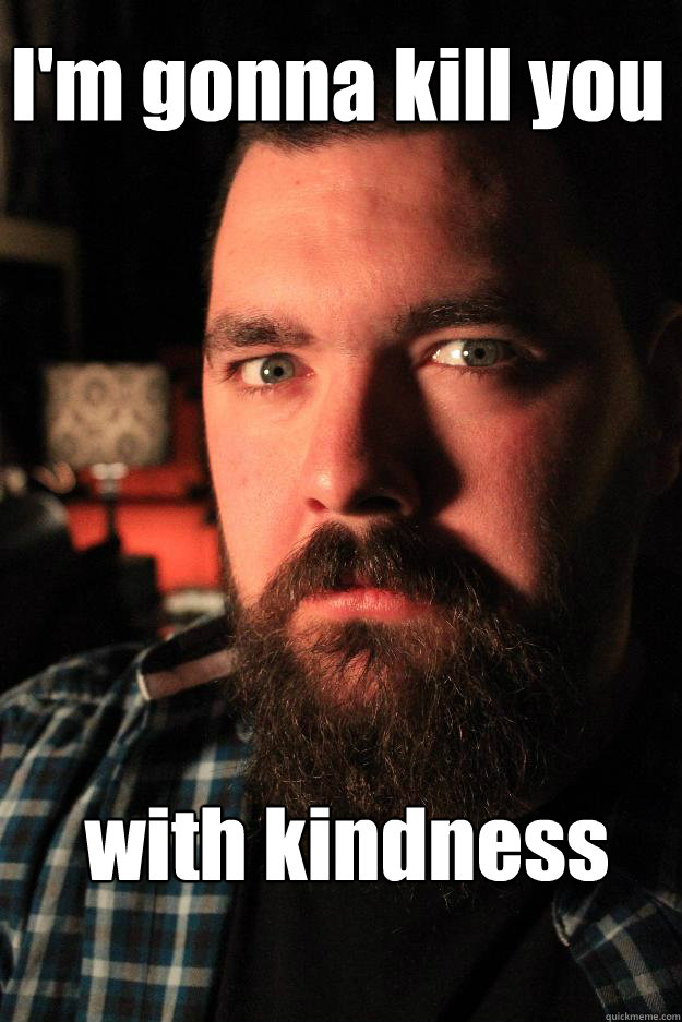 I'm gonna kill you with kindness - I'm gonna kill you with kindness  Dating Site Murderer