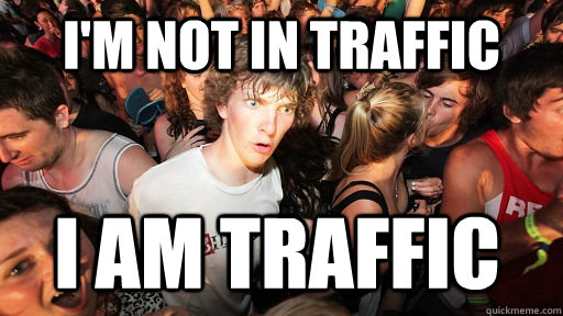 I'M NOT IN TRAFFIC I AM traffic  Sudden Clarity Clarence