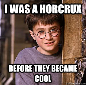 I was a horcrux Before they became cool - I was a horcrux Before they became cool  HP meme