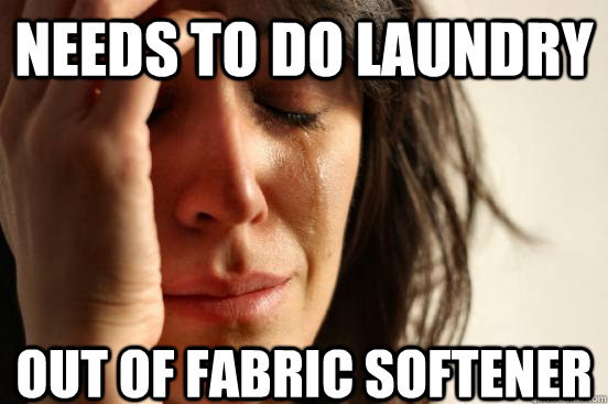 Needs to do laundry out of fabric softener  First World Problems