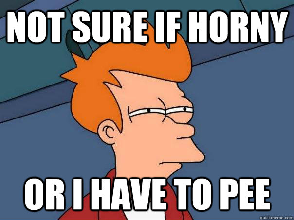not sure if horny or i have to pee  Futurama Fry