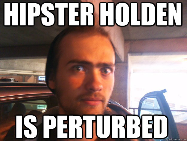 Hipster Holden is perturbed - Hipster Holden is perturbed  Hipster Holden