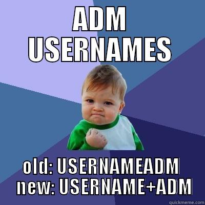 ADM USERNAMES OLD: USERNAMEADM   NEW: USERNAME+ADM Success Kid