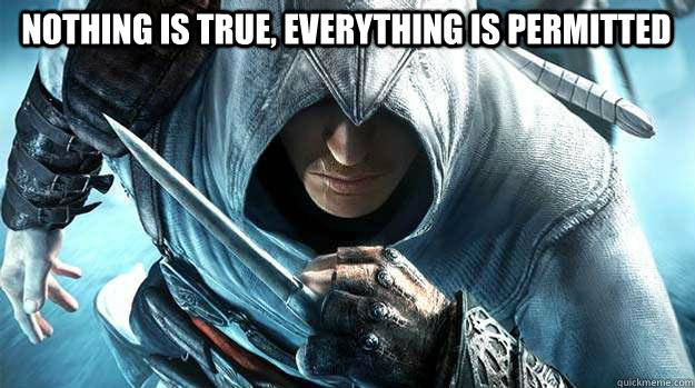 Nothing is true, Everything is Permitted   