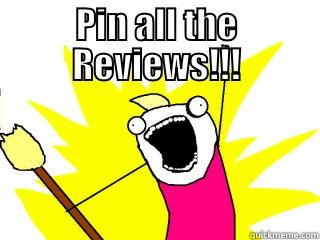 Pin all the reviews! - PIN ALL THE REVIEWS!!!  All The Things