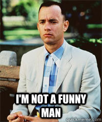  I'm not a funny man   Forrest Gump