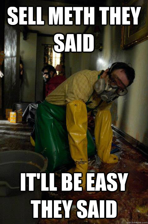 Sell meth they said It'll be easy they said - Sell meth they said It'll be easy they said  Bad Luck Breaking Bad