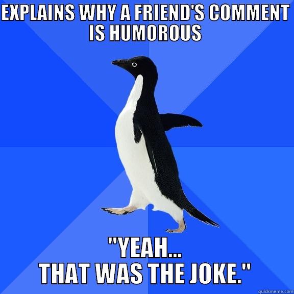 EXPLAINS WHY A FRIEND'S COMMENT IS HUMOROUS 