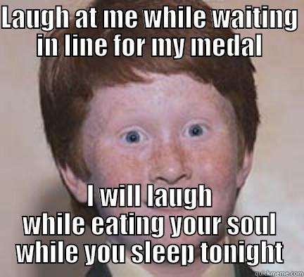 LAUGH AT ME WHILE WAITING IN LINE FOR MY MEDAL I WILL LAUGH WHILE EATING YOUR SOUL WHILE YOU SLEEP TONIGHT Over Confident Ginger