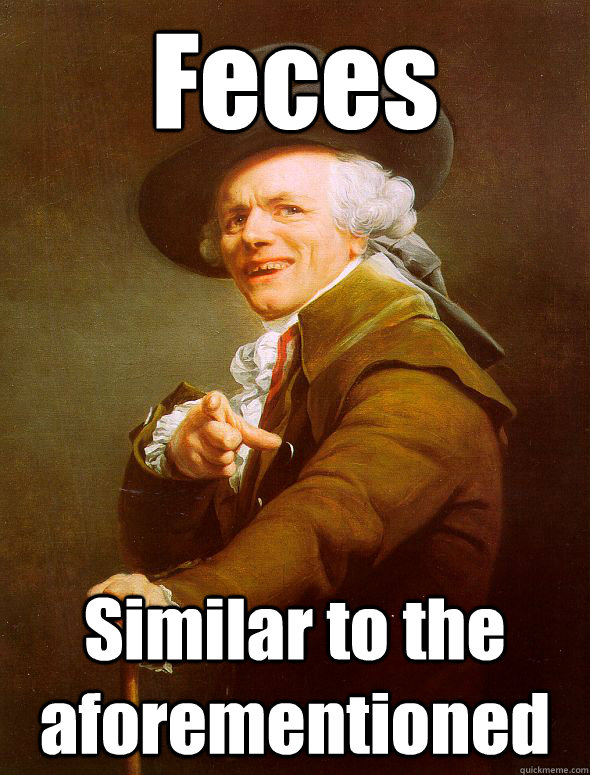 Feces Similar to the aforementioned  Joseph Ducreux