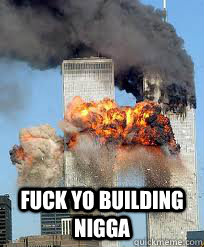 Fuck yo building nigga - Fuck yo building nigga  9-11