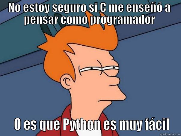 NO ESTOY SEGURO SI C ME ENSEÑÓ A PENSAR COMO PROGRAMADOR   O ES QUE PYTHON ES MUY FÁCIL Futurama Fry