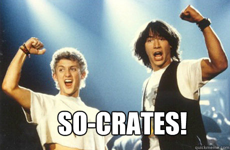         So-Crates!  Bill and Ted