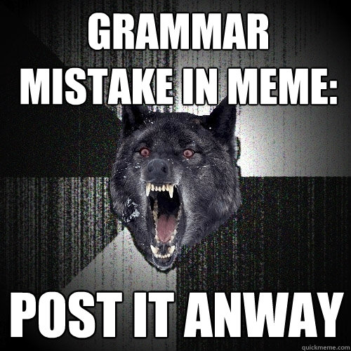 Grammar mistake in meme: POST IT ANWAY  Insanity Wolf