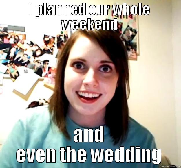 I PLANNED OUR WHOLE WEEKEND AND EVEN THE WEDDING Overly Attached Girlfriend