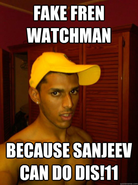 Fake Fren watchman because sanjeev can do dis!11 - Fake Fren watchman because sanjeev can do dis!11  Sandmanwatcman