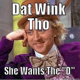 DAT WINK THO SHE WANTS THE 