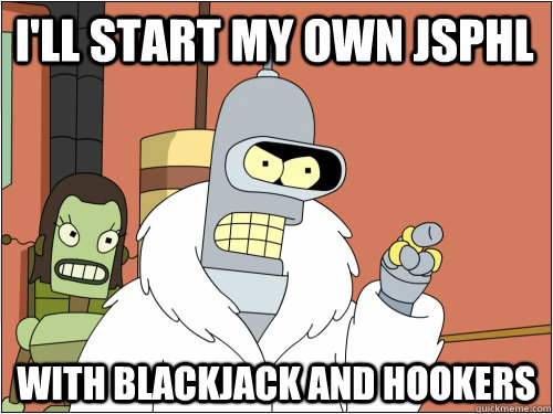 I'll start my own JSPHL with blackjack and hookers  Blackjack Bender