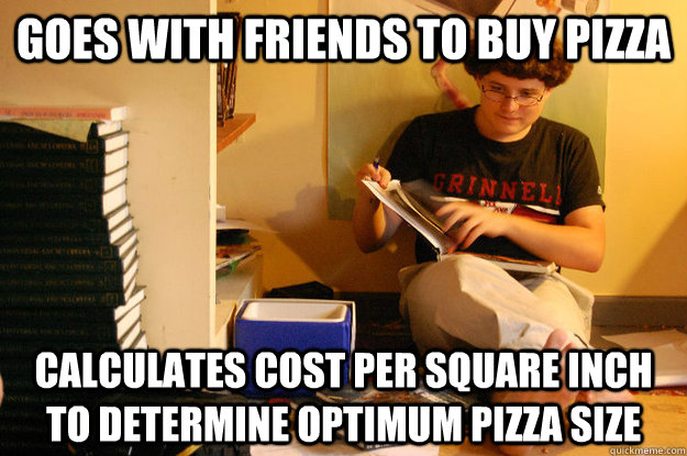 Goes with friends to buy pizza calculates cost per square inch to determine optimum pizza size  