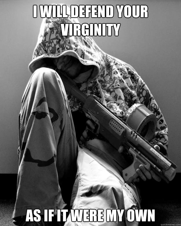 I will defend your virginity As if it were my own - I will defend your virginity As if it were my own  Virgin dude