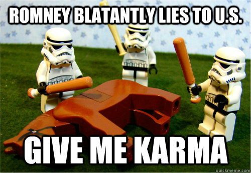 Romney blatantly lies to U.S. Give me Karma  Beating dead horse