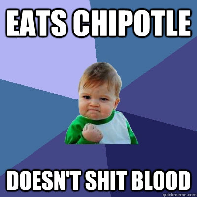 eats chipotle doesn't shit blood  Success Kid