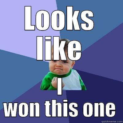LOOKS LIKE I WON THIS ONE Success Kid