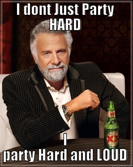 I DONT JUST PARTY HARD I PARTY HARD AND LOUD The Most Interesting Man In The World