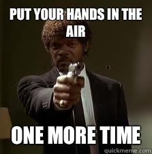 Put your hands in the air One more time  Pulp Fiction meme