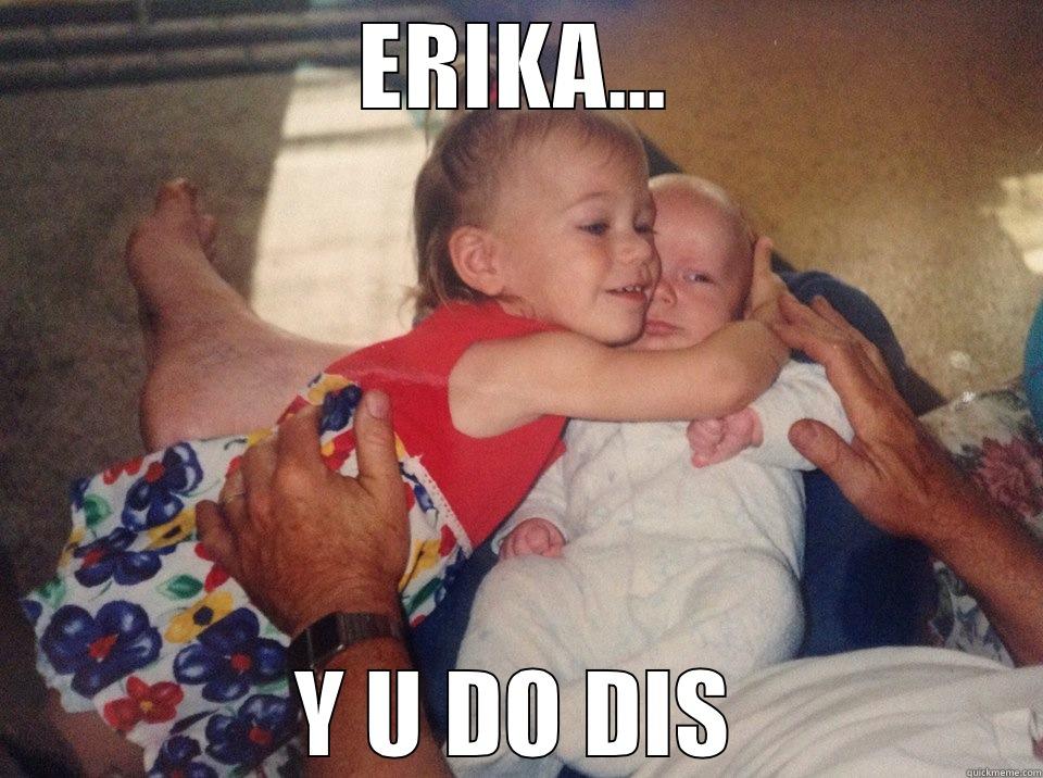 ERIKA... Y U DO DIS Misc