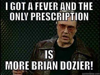 I GOT A FEVER AND THE ONLY PRESCRIPTION IS MORE BRIAN DOZIER! Misc