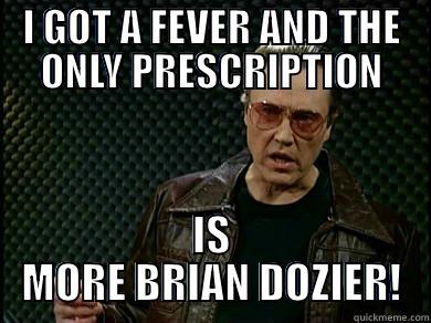 I GOT A FEVER AND THE ONLY PRESCRIPTION IS MORE BRIAN DOZIER! Misc