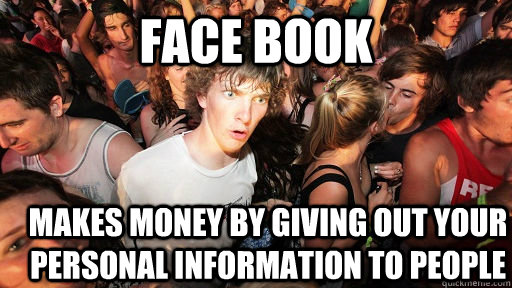 Face book Makes money by giving out your personal information to people  Sudden Clarity Clarence
