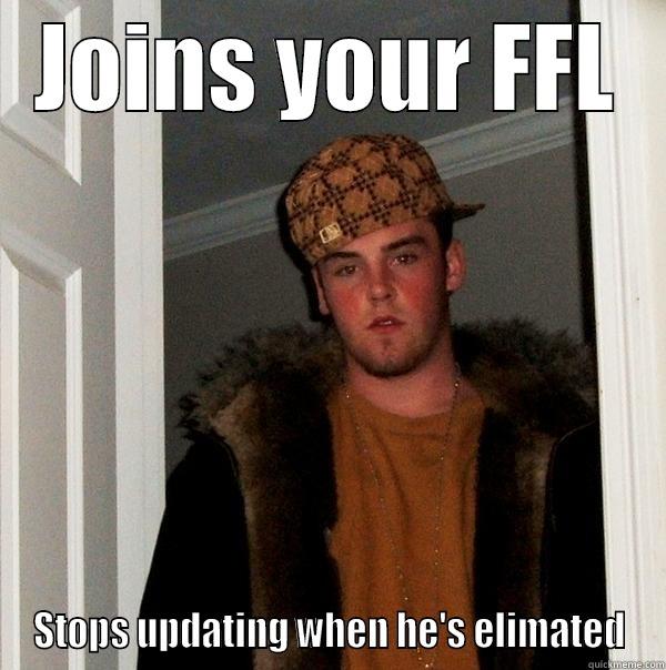 JOINS YOUR FFL STOPS UPDATING WHEN HE'S ELIMATED Scumbag Steve