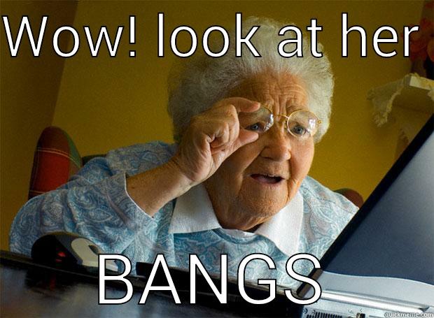 Wickity wacked Bangs - WOW! LOOK AT HER  BANGS Grandma finds the Internet