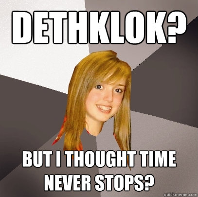 Dethklok? but i thought time never stops? - Dethklok? but i thought time never stops?  Musically Oblivious 8th Grader