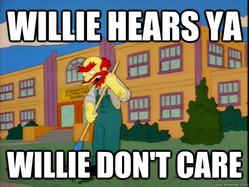 Willie Hears ya Willie don't care  