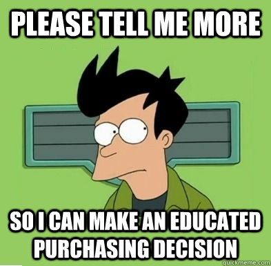 Please tell me more so I can make an educated purchasing decision - Please tell me more so I can make an educated purchasing decision  Misc